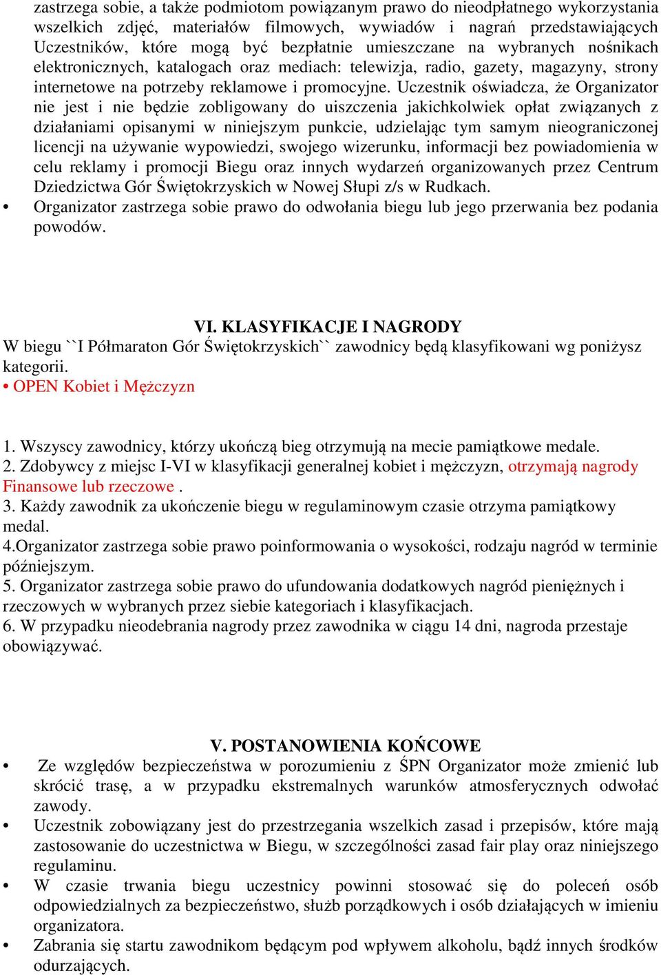 Uczestnik oświadcza, że Organizator nie jest i nie będzie zobligowany do uiszczenia jakichkolwiek opłat związanych z działaniami opisanymi w niniejszym punkcie, udzielając tym samym nieograniczonej