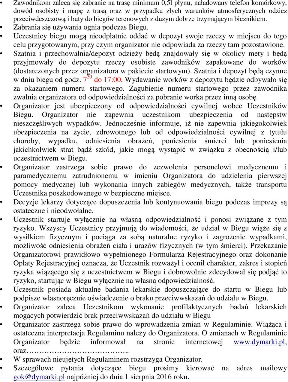 Uczestnicy biegu mogą nieodpłatnie oddać w depozyt swoje rzeczy w miejscu do tego celu przygotowanym, przy czym organizator nie odpowiada za rzeczy tam pozostawione.