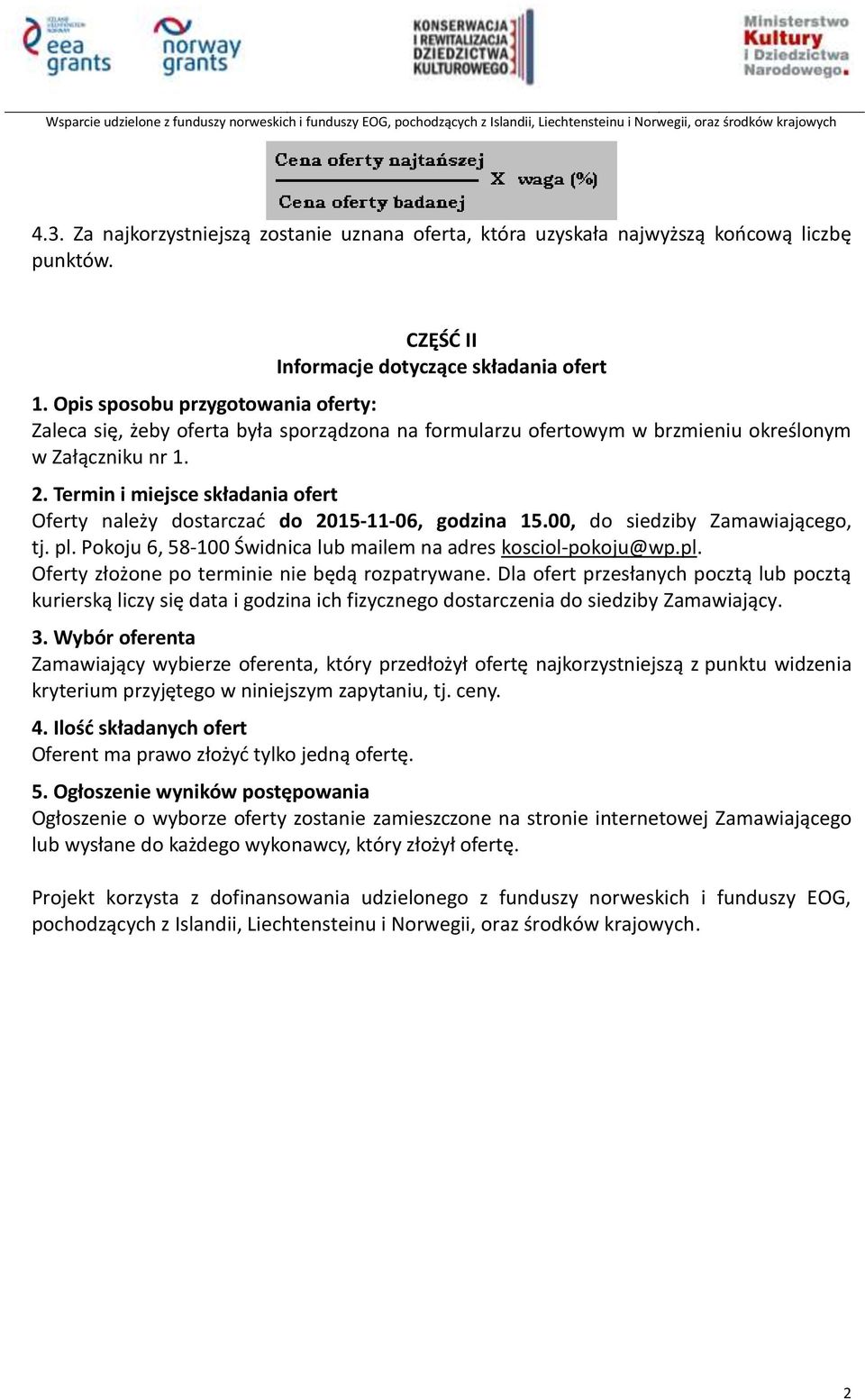 Termin i miejsce składania ofert Oferty należy dostarczać do 2015-11-06, godzina 15.00, do siedziby Zamawiającego, tj. pl. Pokoju 6, 58-100 Świdnica lub mailem na adres kosciol-pokoju@wp.pl. Oferty złożone po terminie nie będą rozpatrywane.