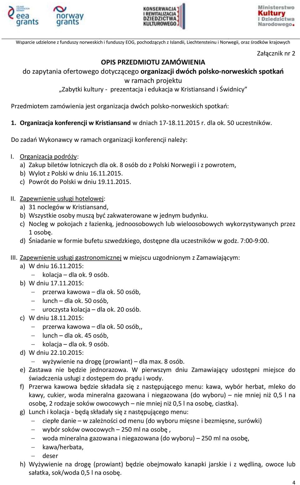 Do zadań Wykonawcy w ramach organizacji konferencji należy: I. Organizacja podróży: a) Zakup biletów lotniczych dla ok. 8 osób do z Polski Norwegii i z powrotem, b) Wylot z Polski w dniu 16.11.2015.