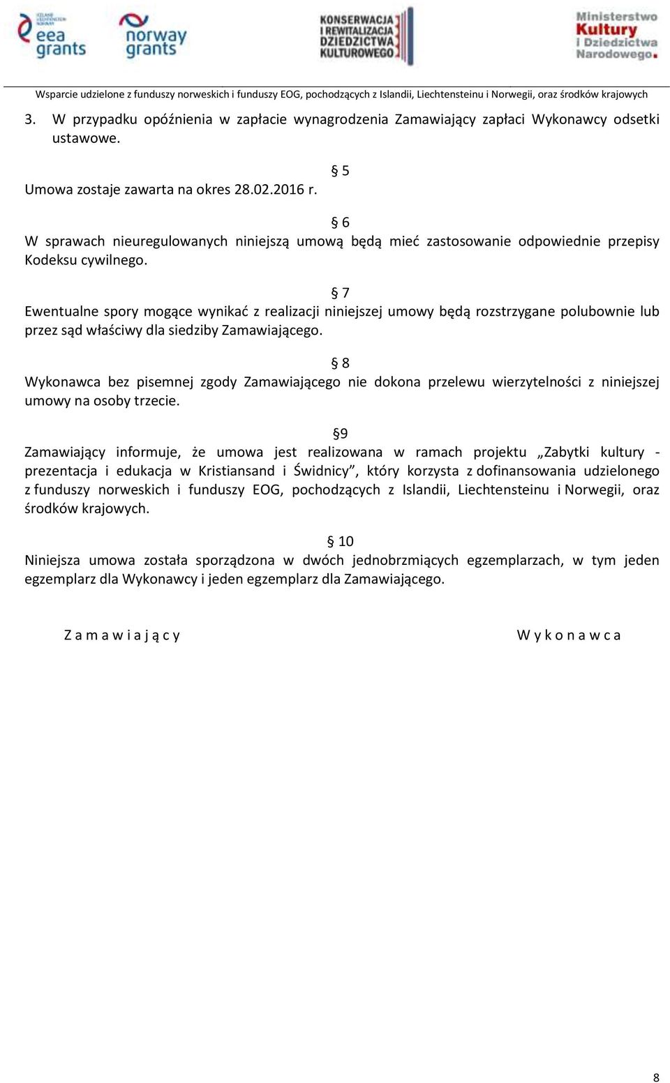 7 Ewentualne spory mogące wynikać z realizacji niniejszej umowy będą rozstrzygane polubownie lub przez sąd właściwy dla siedziby Zamawiającego.