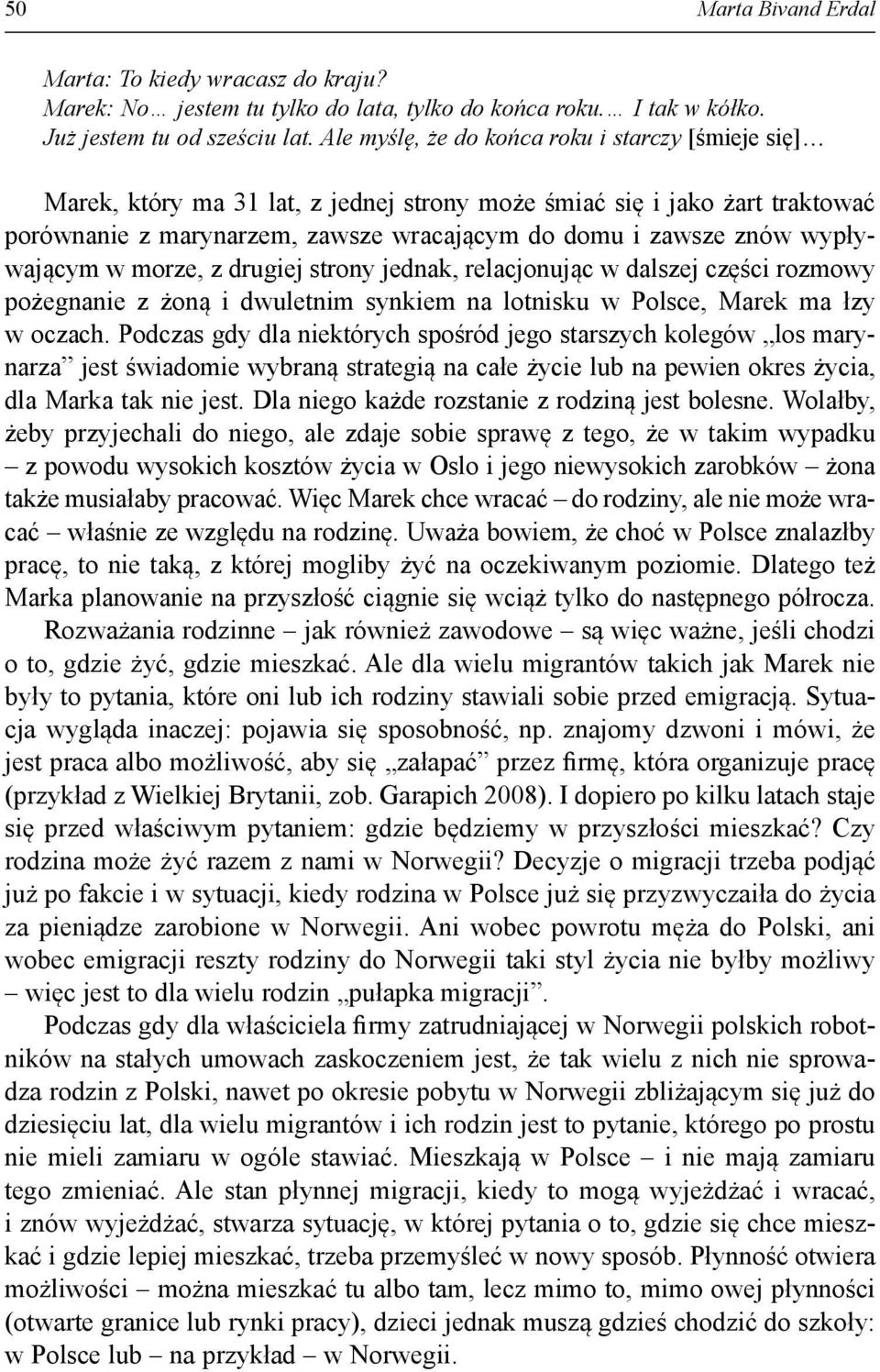 wypływającym w morze, z drugiej strony jednak, relacjonując w dalszej części rozmowy pożegnanie z żoną i dwuletnim synkiem na lotnisku w Polsce, Marek ma łzy w oczach.