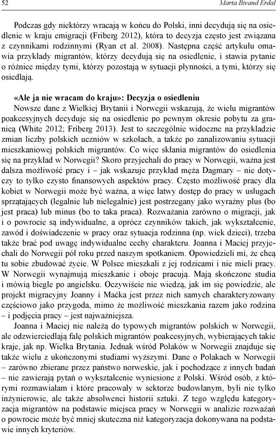 Następna część artykułu omawia przykłady migrantów, którzy decydują się na osiedlenie, i stawia pytanie o różnice między tymi, którzy pozostają w sytuacji płynności, a tymi, którzy się osiedlają.