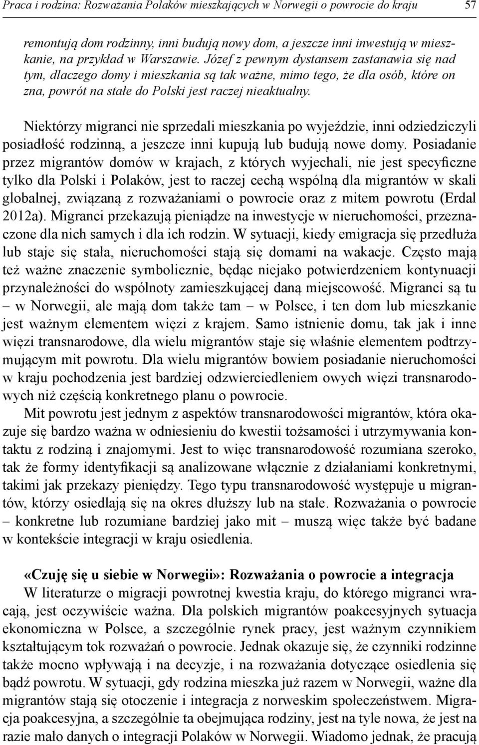 Niektórzy migranci nie sprzedali mieszkania po wyjeździe, inni odziedziczyli posiadłość rodzinną, a jeszcze inni kupują lub budują nowe domy.