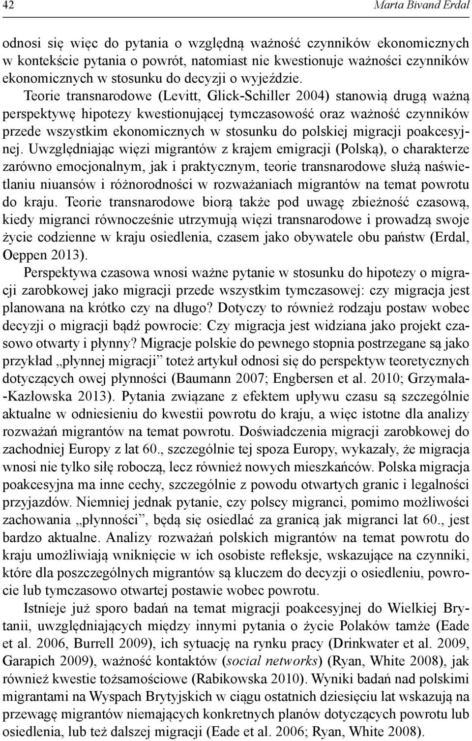 Teorie transnarodowe (Levitt, Glick-Schiller 2004) stanowią drugą ważną perspektywę hipotezy kwestionującej tymczasowość oraz ważność czynników przede wszystkim ekonomicznych w stosunku do polskiej