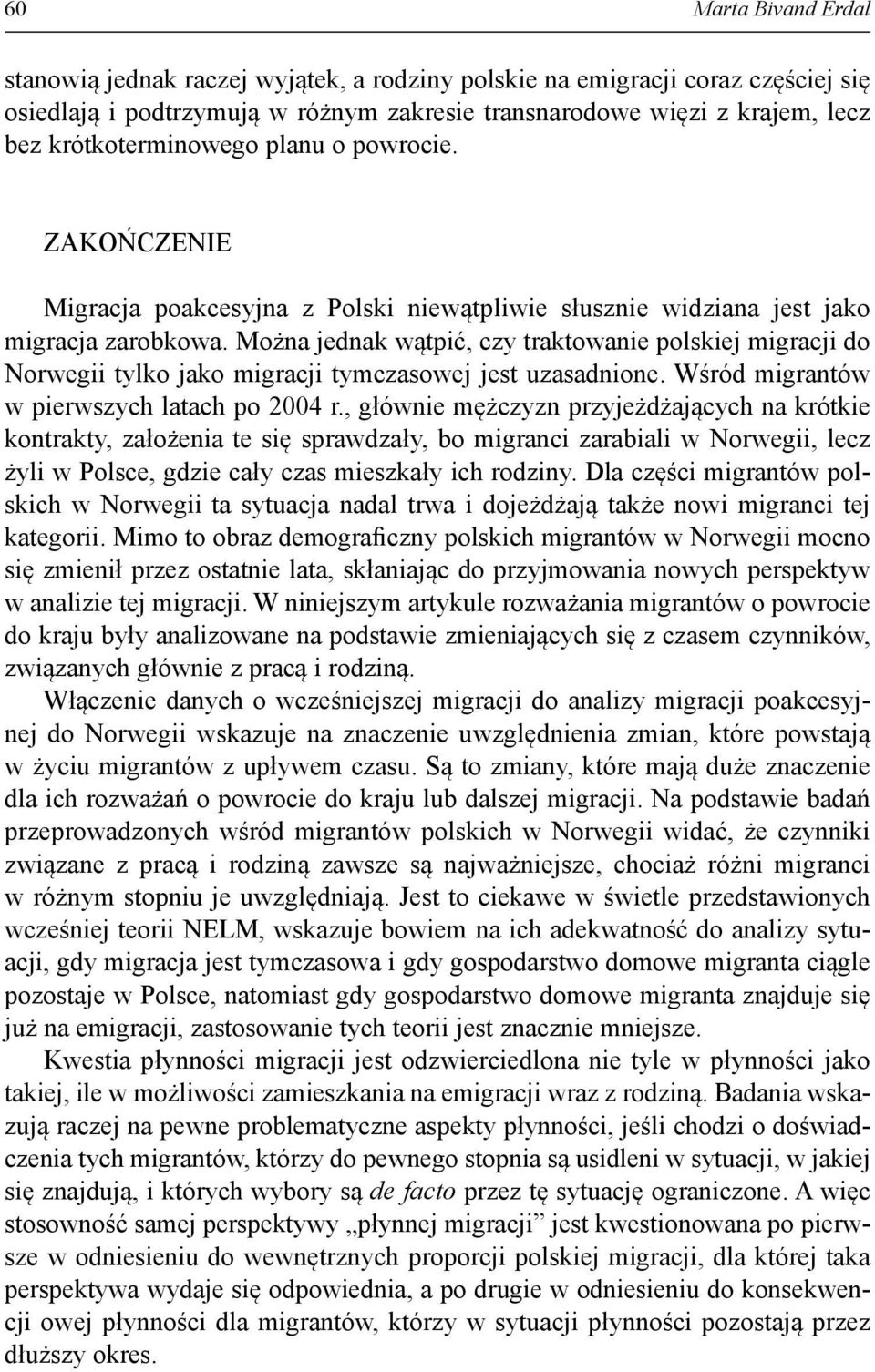 Można jednak wątpić, czy traktowanie polskiej migracji do Norwegii tylko jako migracji tymczasowej jest uzasadnione. Wśród migrantów w pierwszych latach po 2004 r.