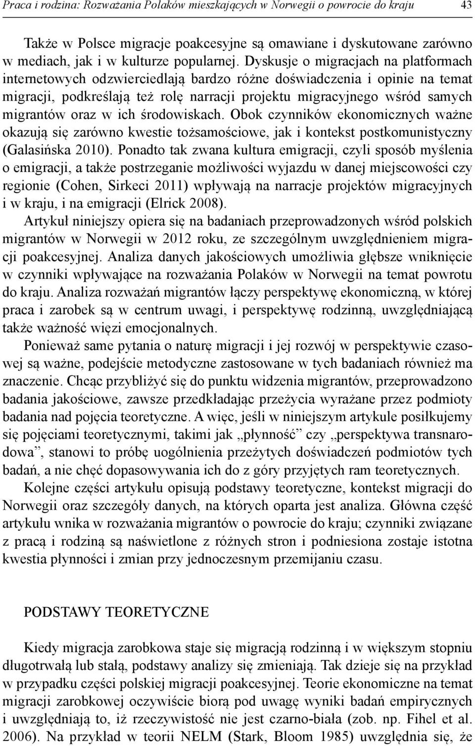 oraz w ich środowiskach. Obok czynników ekonomicznych ważne okazują się zarówno kwestie tożsamościowe, jak i kontekst postkomunistyczny (Galasińska 2010).