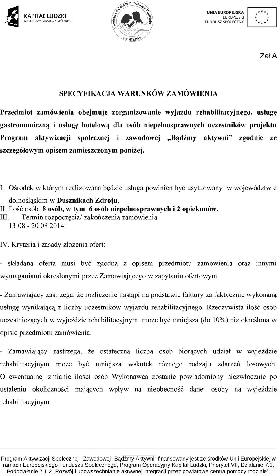 Ośrodek w którym realizowana będzie usługa powinien być usytuowany w województwie dolnośląskim w Dusznikach Zdroju. II. Ilość osób: 8 osób, w tym 6 osób niepełnosprawnych i 2 opiekunów. III.