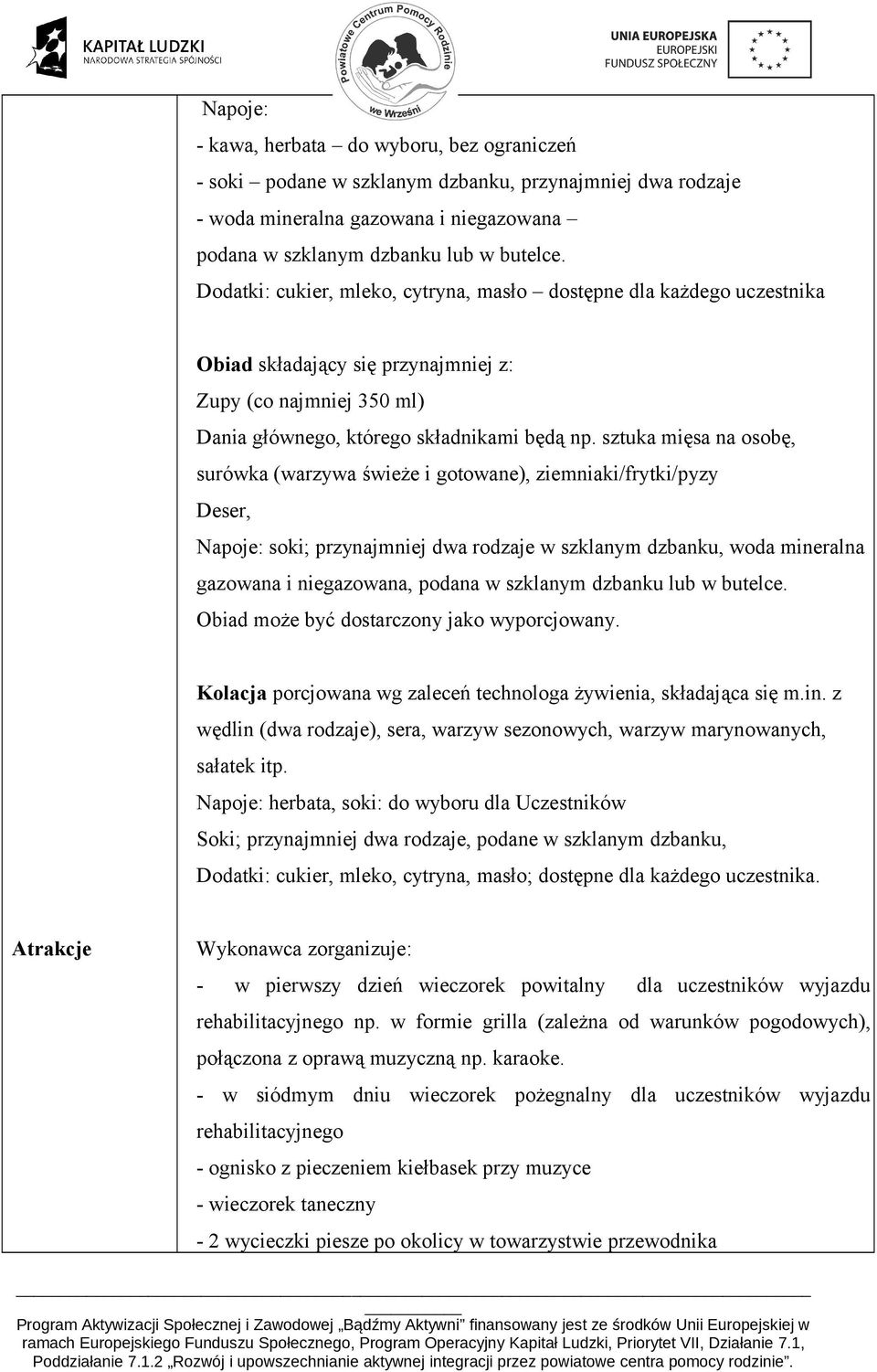 sztuka mięsa na osobę, surówka (warzywa świeże i gotowane), ziemniaki/frytki/pyzy Deser, Napoje: soki; przynajmniej dwa rodzaje w szklanym dzbanku, woda mineralna gazowana i niegazowana, podana w