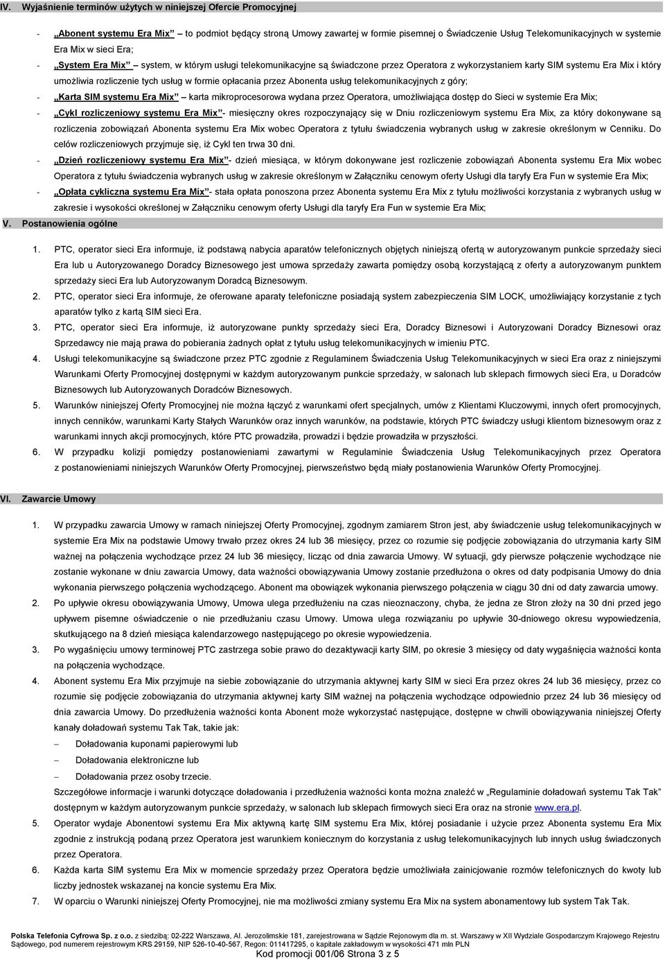 usług w formie opłacania przez Abonenta usług telekomunikacyjnych z góry; - Karta SIM systemu Era Mix karta mikroprocesorowa wydana przez Operatora, umożliwiająca dostęp do Sieci w systemie Era Mix;