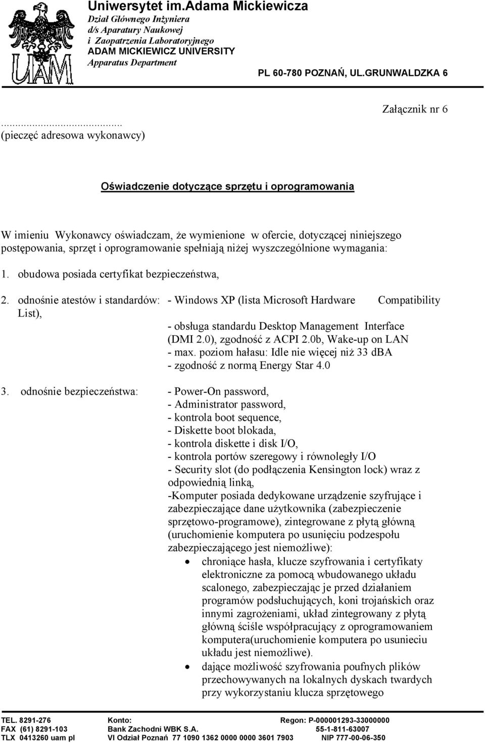 odnośnie atestów i standardów: - Windows XP (lista Microsoft Hardware Compatibility List), - obsługa standardu Desktop Management Interface (DMI 2.0), zgodność z ACPI 2.0b, Wake-up on LAN - max.