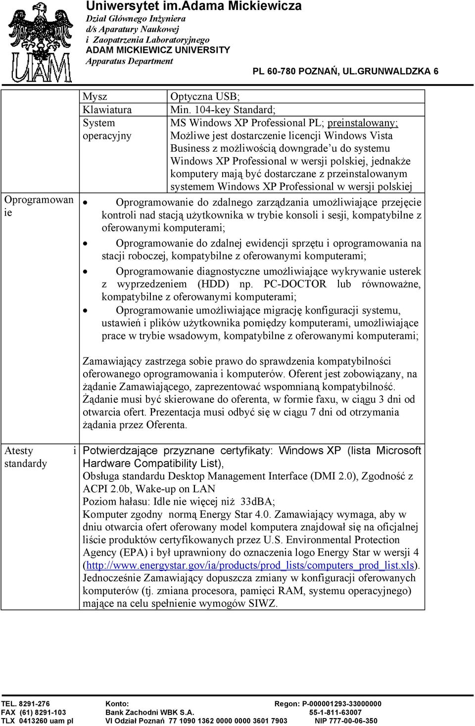 polskiej, jednakże komputery mają być dostarczane z przeinstalowanym systemem Windows XP Professional w wersji polskiej Oprogramowanie do zdalnego zarządzania umożliwiające przejęcie kontroli nad