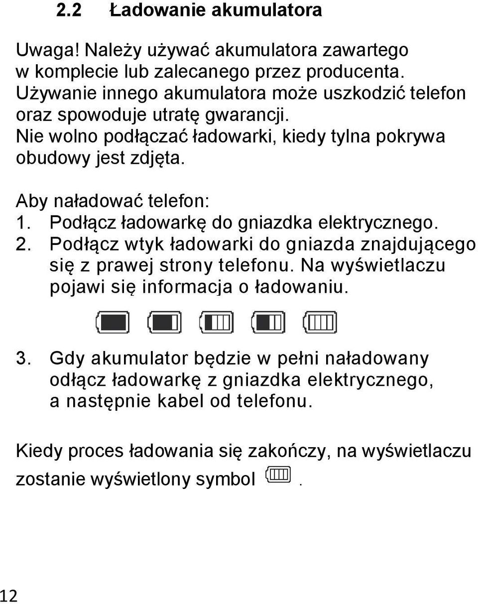 Aby naładować telefon: 1. Podłącz ładowarkę do gniazdka elektrycznego. 2. Podłącz wtyk ładowarki do gniazda znajdującego się z prawej strony telefonu.