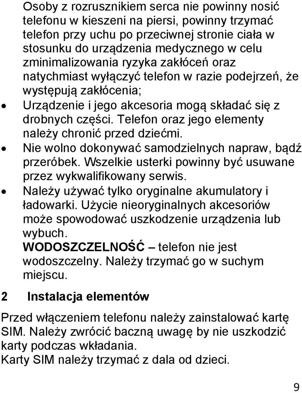 Telefon oraz jego elementy należy chronić przed dziećmi. Nie wolno dokonywać samodzielnych napraw, bądź przeróbek. Wszelkie usterki powinny być usuwane przez wykwalifikowany serwis.