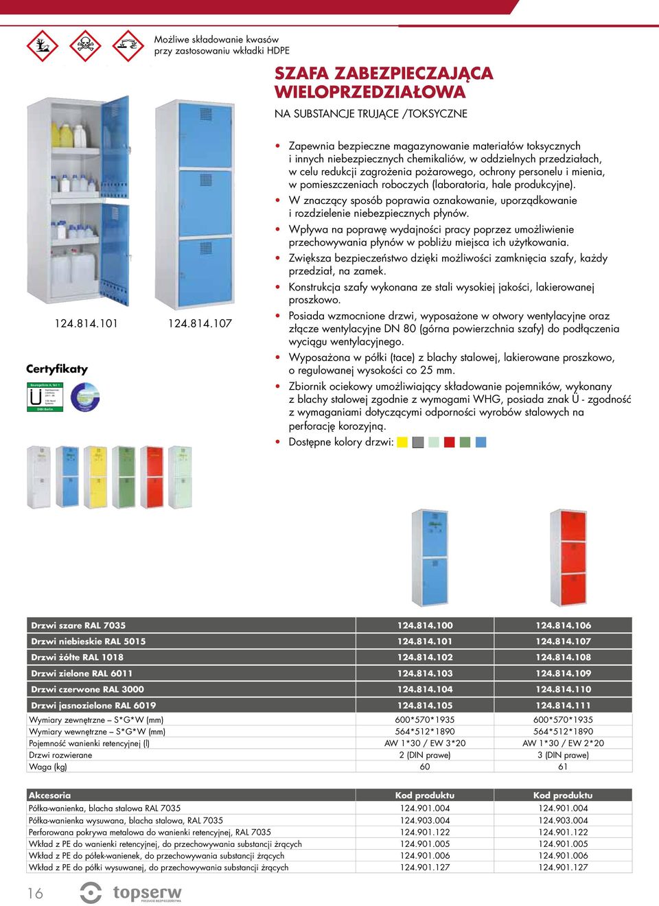 107 Bauregelliste A, Teil 1 Stahlwannenrichtlinie 2011-09 TÜV Nord Systems Zapewnia bezpieczne magazynowanie materiałów toksycznych i innych niebezpiecznych chemikaliów, w oddzielnych przedziałach, w