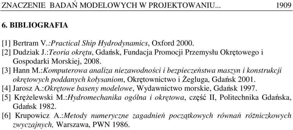 :Komputerowa analiza niezawodności i bezpieczeństwa maszyn i konstrukcji okrętowych poddanych kołysaniom, Okrętownictwo i śegluga, Gdańsk 2001. [4] Jarosz A.