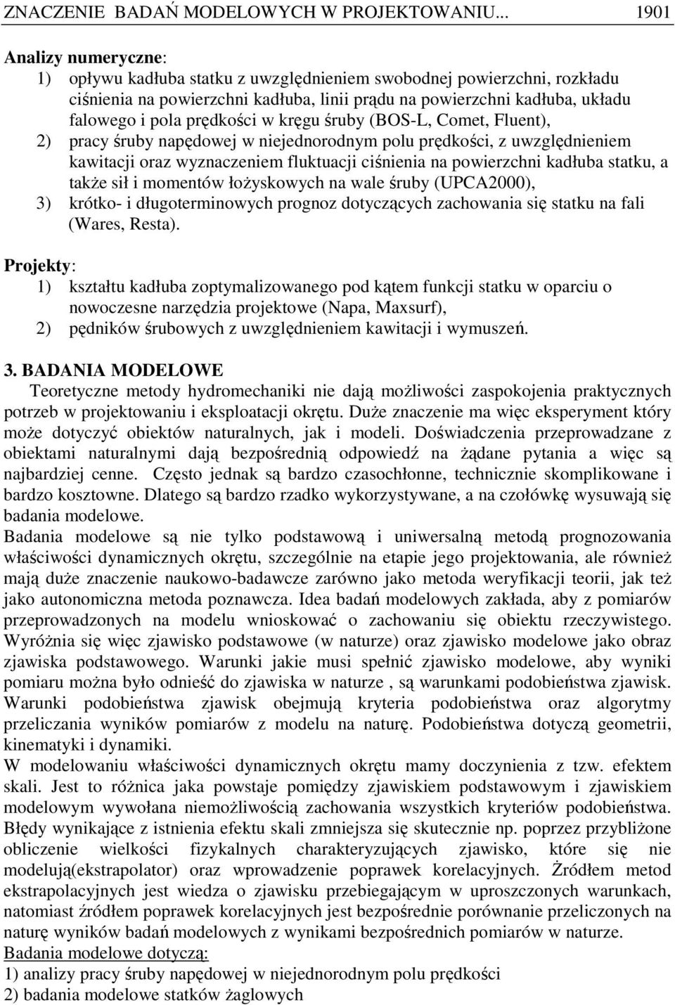 prędkości w kręgu śruby (BOS-L, Comet, Fluent), 2) pracy śruby napędowej w niejednorodnym polu prędkości, z uwzględnieniem kawitacji oraz wyznaczeniem fluktuacji ciśnienia na powierzchni kadłuba