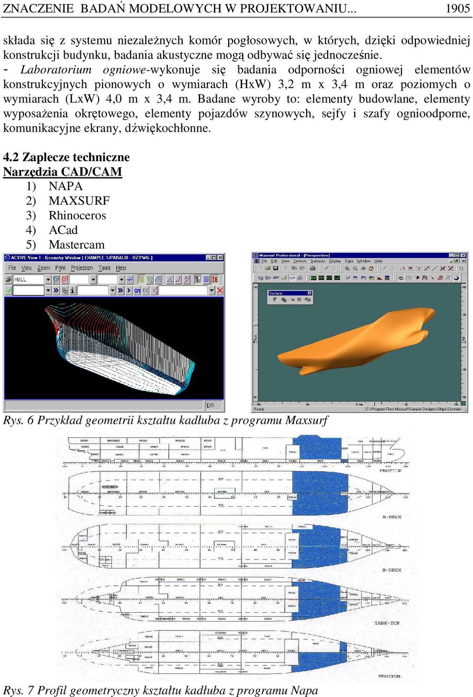 - Laboratorium ogniowe-wykonuje się badania odporności ogniowej elementów konstrukcyjnych pionowych o wymiarach (HxW) 3,2 m x 3,4 m oraz poziomych o wymiarach (LxW) 4,0 m x 3,4 m.