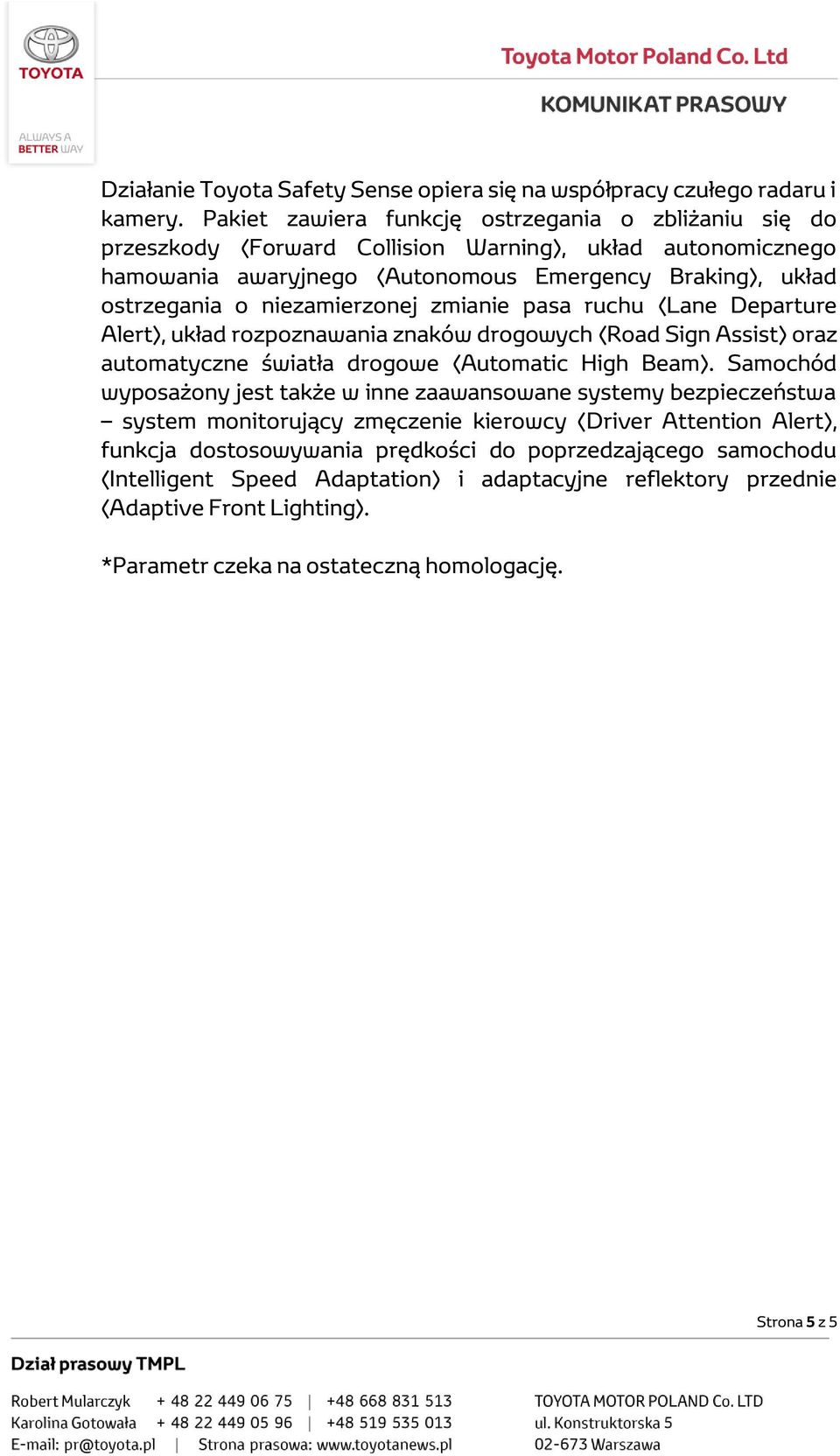 niezamierzonej zmianie pasa ruchu (Lane Departure Alert), układ rozpoznawania znaków drogowych (Road Sign Assist) oraz automatyczne światła drogowe (Automatic High Beam).