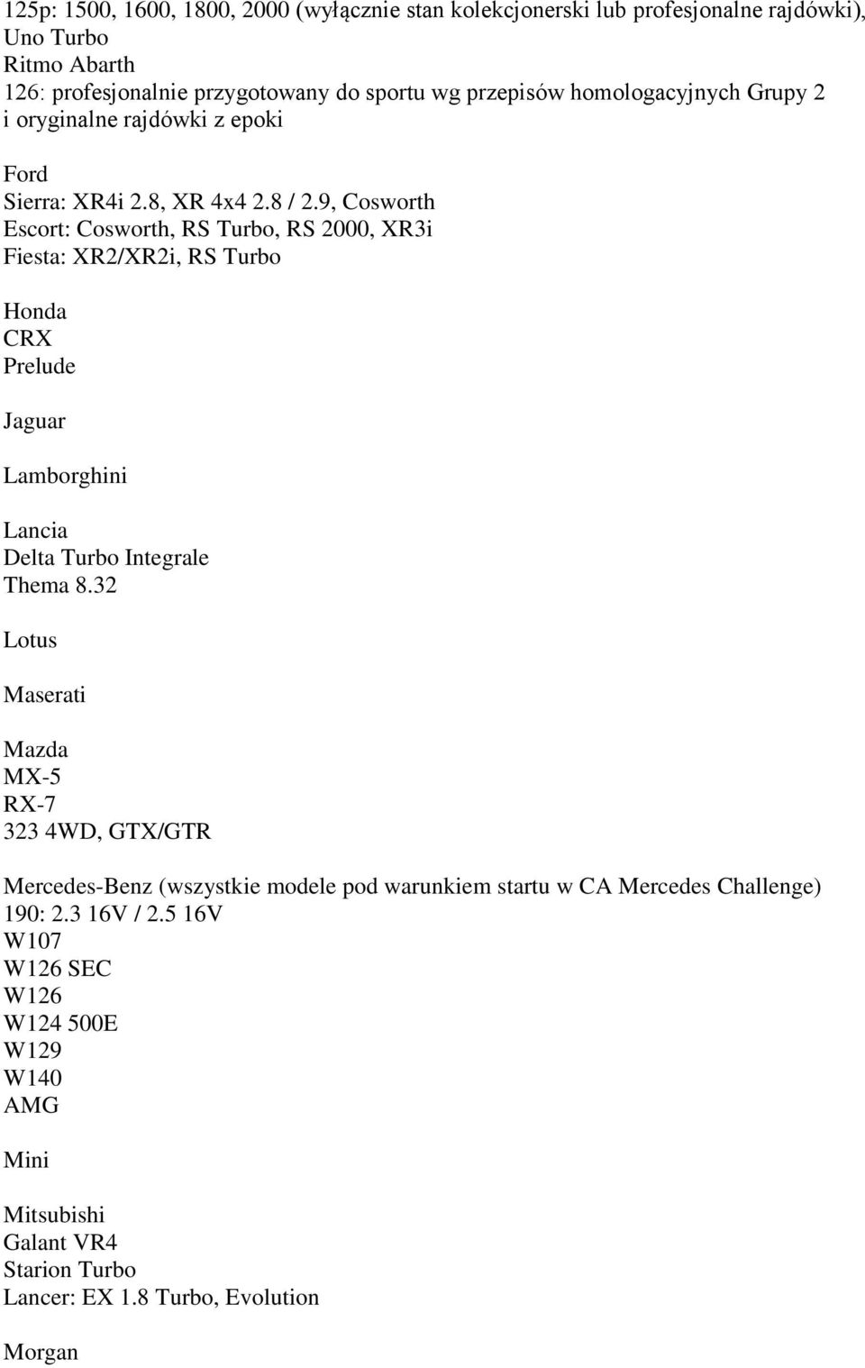 9, Cosworth Escort: Cosworth, RS Turbo, RS 2000, XR3i Fiesta: XR2/XR2i, RS Turbo Honda CRX Prelude Jaguar Lamborghini Lancia Delta Turbo Integrale Thema 8.