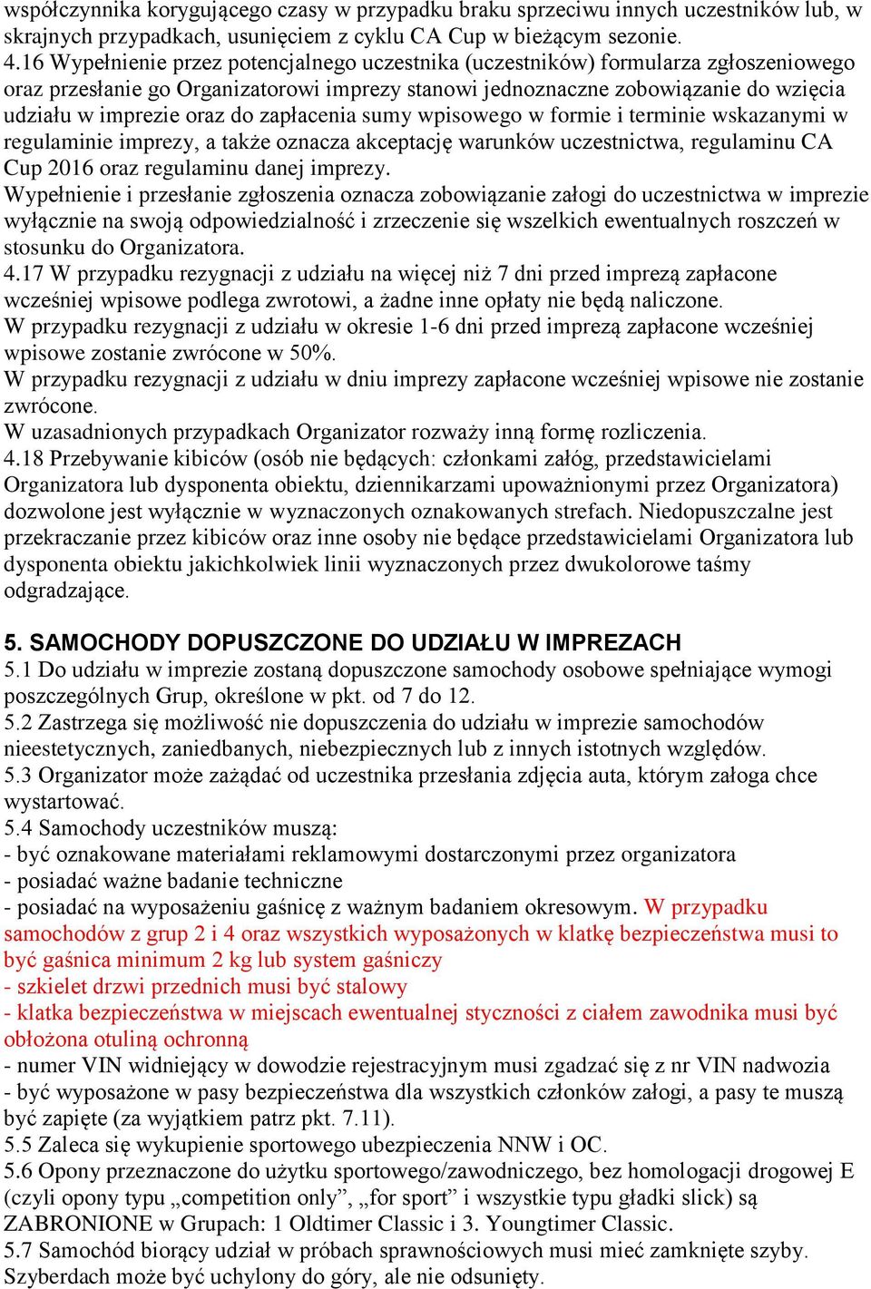 zapłacenia sumy wpisowego w formie i terminie wskazanymi w regulaminie imprezy, a także oznacza akceptację warunków uczestnictwa, regulaminu CA Cup 2016 oraz regulaminu danej imprezy.