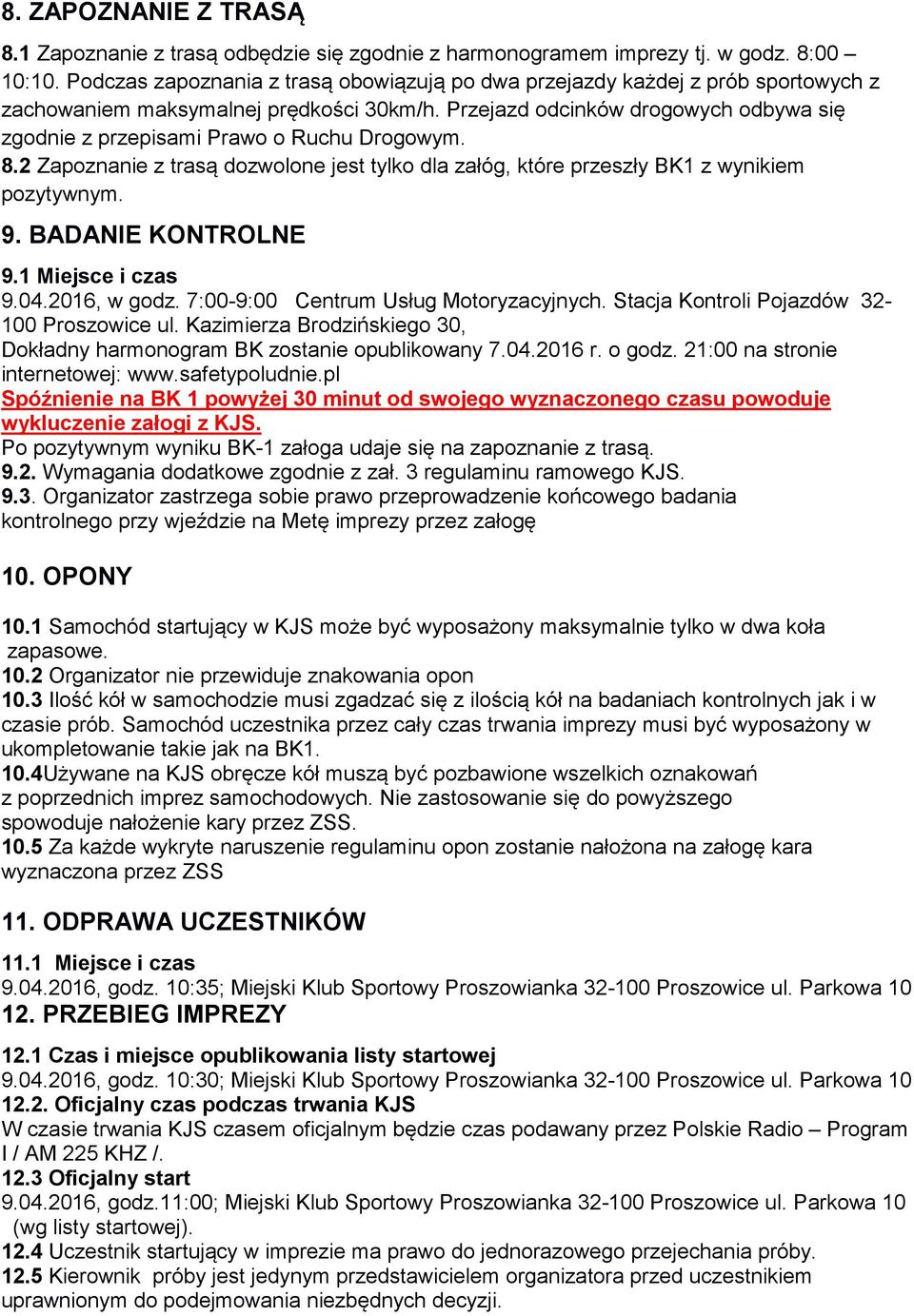 Przejazd odcinków drogowych odbywa się zgodnie z przepisami Prawo o Ruchu Drogowym. 8.2 Zapoznanie z trasą dozwolone jest tylko dla załóg, które przeszły BK1 z wynikiem pozytywnym. 9.