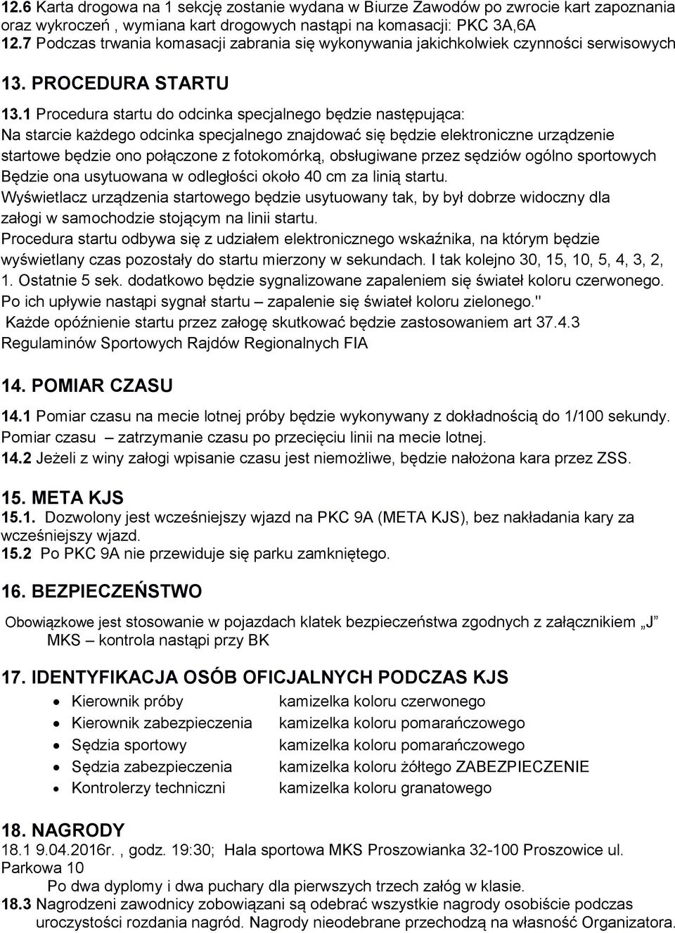 1 Procedura startu do odcinka specjalnego będzie następująca: Na starcie każdego odcinka specjalnego znajdować się będzie elektroniczne urządzenie startowe będzie ono połączone z fotokomórką,