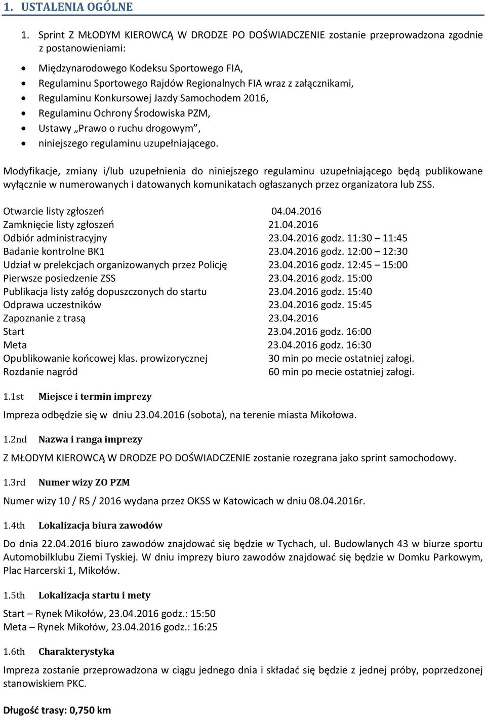 załącznikami, Regulaminu Konkursowej Jazdy Samochodem 2016, Regulaminu Ochrony Środowiska PZM, Ustawy Prawo o ruchu drogowym, niniejszego regulaminu uzupełniającego.