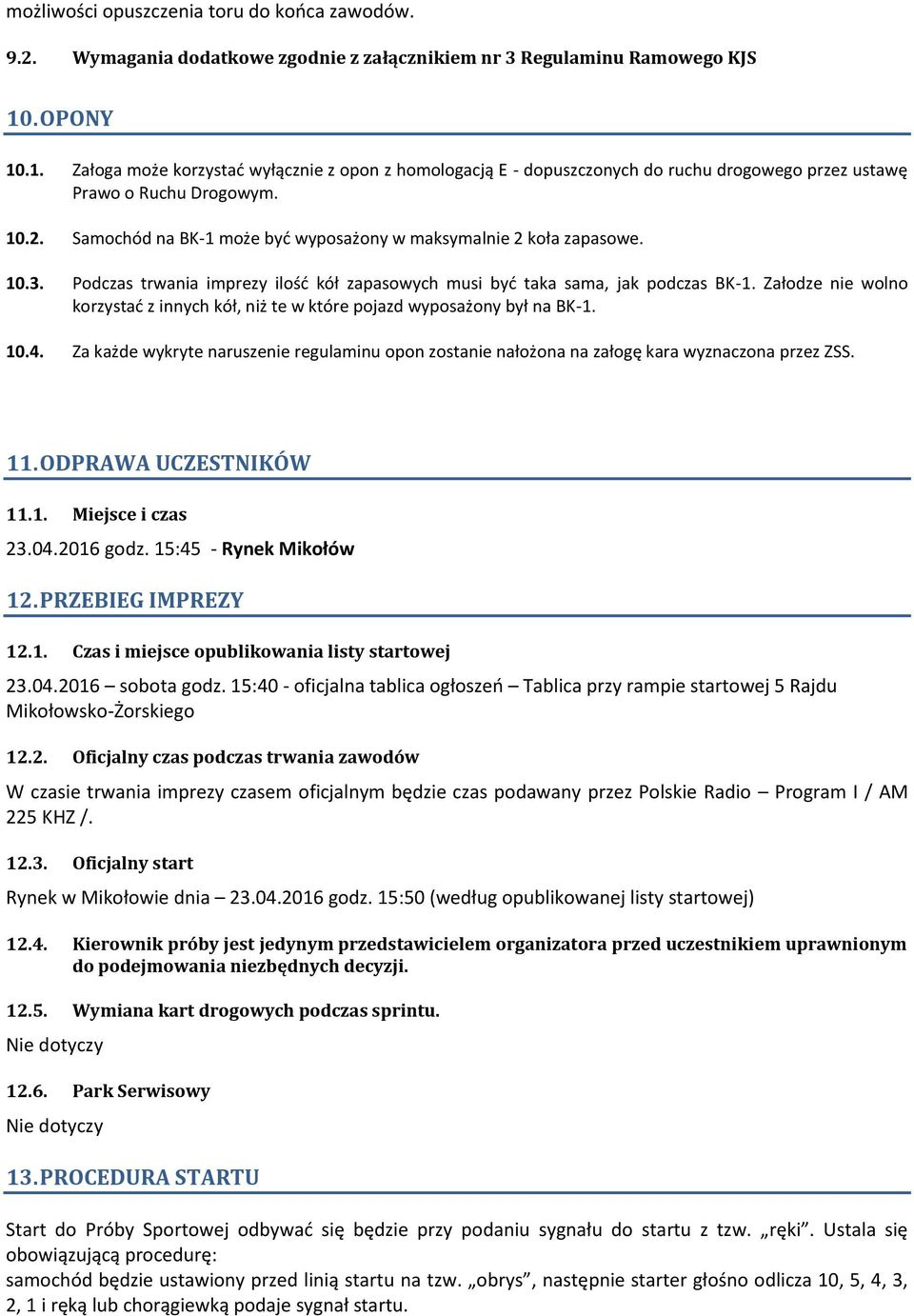 Samochód na BK-1 może byd wyposażony w maksymalnie 2 koła zapasowe. 10.3. Podczas trwania imprezy ilośd kół zapasowych musi byd taka sama, jak podczas BK-1.