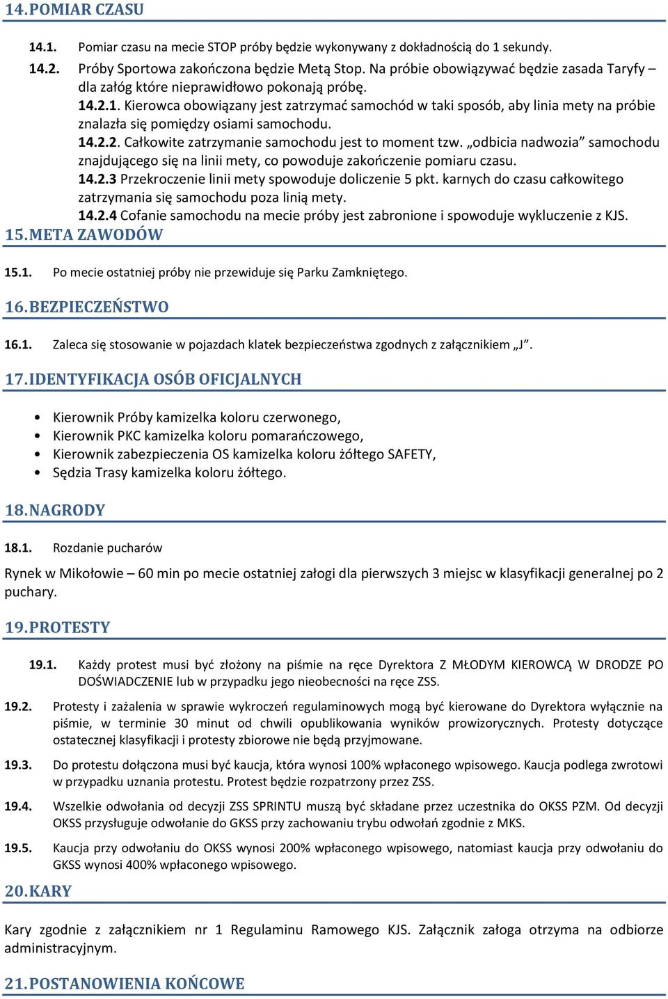 .2.1. Kierowca obowiązany jest zatrzymad samochód w taki sposób, aby linia mety na próbie znalazła się pomiędzy osiami samochodu. 14.2.2. Całkowite zatrzymanie samochodu jest to moment tzw.