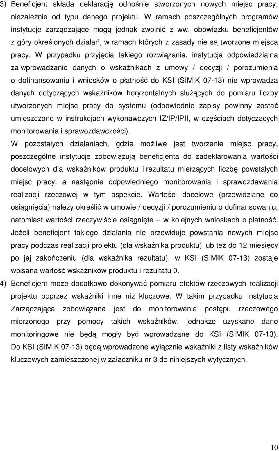 W przypadku przyjęcia takiego rozwiązania, instytucja odpowiedzialna za wprowadzanie danych o wskaźnikach z umowy / decyzji / porozumienia o dofinansowaniu i wniosków o płatność do KSI (SIMIK 07-13)