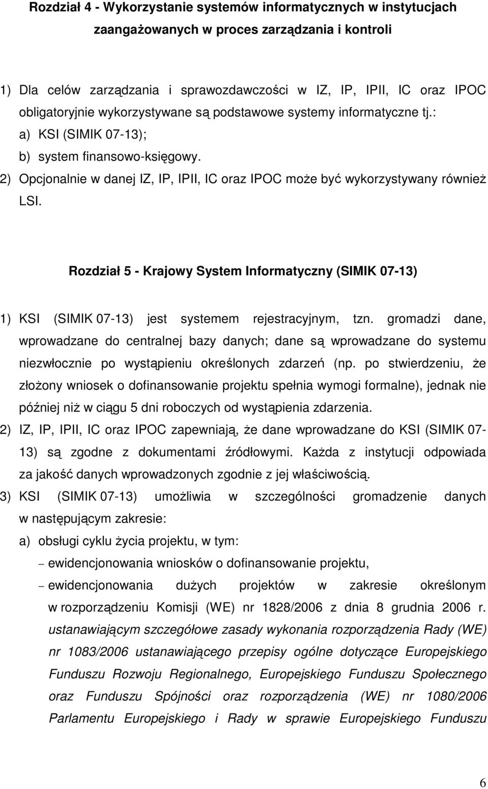 2) Opcjonalnie w danej IZ, IP, IPII, IC oraz IPOC moŝe być wykorzystywany równieŝ LSI. Rozdział 5 - Krajowy System Informatyczny (SIMIK 07-13) 1) KSI (SIMIK 07-13) jest systemem rejestracyjnym, tzn.