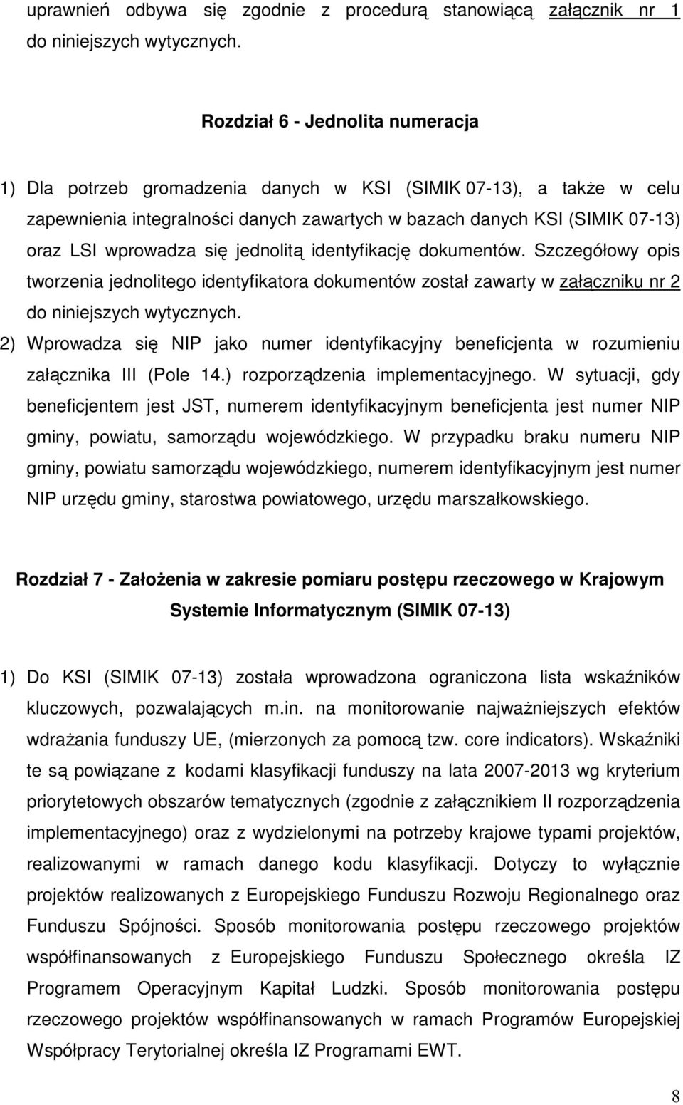 się jednolitą identyfikację dokumentów. Szczegółowy opis tworzenia jednolitego identyfikatora dokumentów został zawarty w załączniku nr 2 do niniejszych wytycznych.