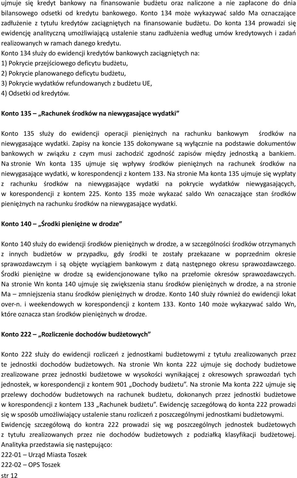 Do konta 134 prowadzi się ewidencję analityczną umożliwiającą ustalenie stanu zadłużenia według umów kredytowych i zadań realizowanych w ramach danego kredytu.