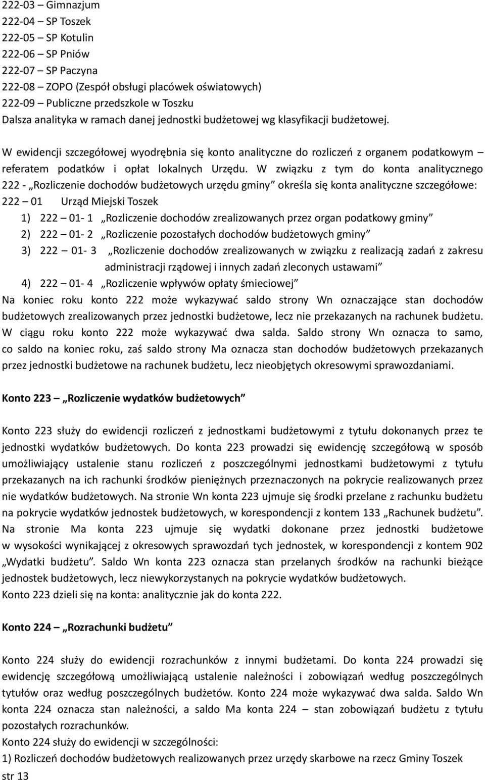 W związku z tym do konta analitycznego 222 - Rozliczenie dochodów budżetowych urzędu gminy określa się konta analityczne szczegółowe: 222 01 Urząd Miejski Toszek 1) 222 01-1 Rozliczenie dochodów