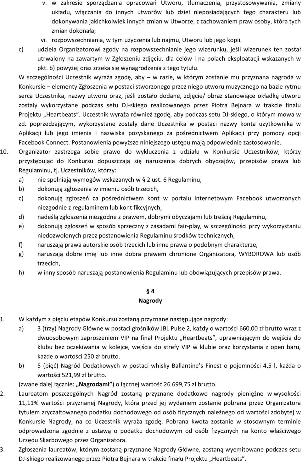 c) udziela Organizatorowi zgody na rozpowszechnianie jego wizerunku, jeśli wizerunek ten został utrwalony na zawartym w Zgłoszeniu zdjęciu, dla celów i na polach eksploatacji wskazanych w pkt.