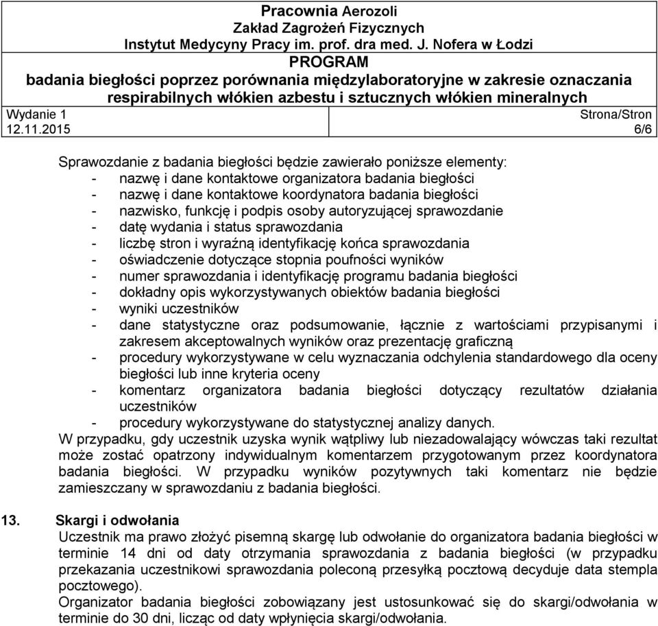 numer sprawozdania i identyfikację programu badania biegłości - dokładny opis wykorzystywanych obiektów badania biegłości - wyniki uczestników - dane statystyczne oraz podsumowanie, łącznie z