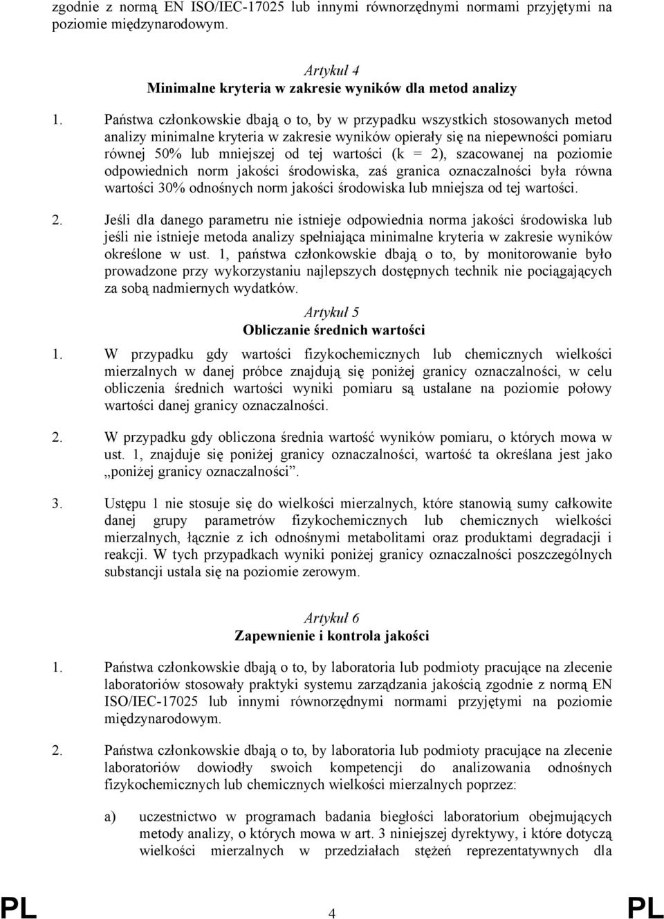 (k = 2), szacowanej na poziomie odpowiednich norm jakości środowiska, zaś granica oznaczalności była równa wartości 30% odnośnych norm jakości środowiska lub mniejsza od tej wartości. 2. Jeśli dla danego parametru nie istnieje odpowiednia norma jakości środowiska lub jeśli nie istnieje metoda analizy spełniająca minimalne kryteria w zakresie wyników określone w ust.