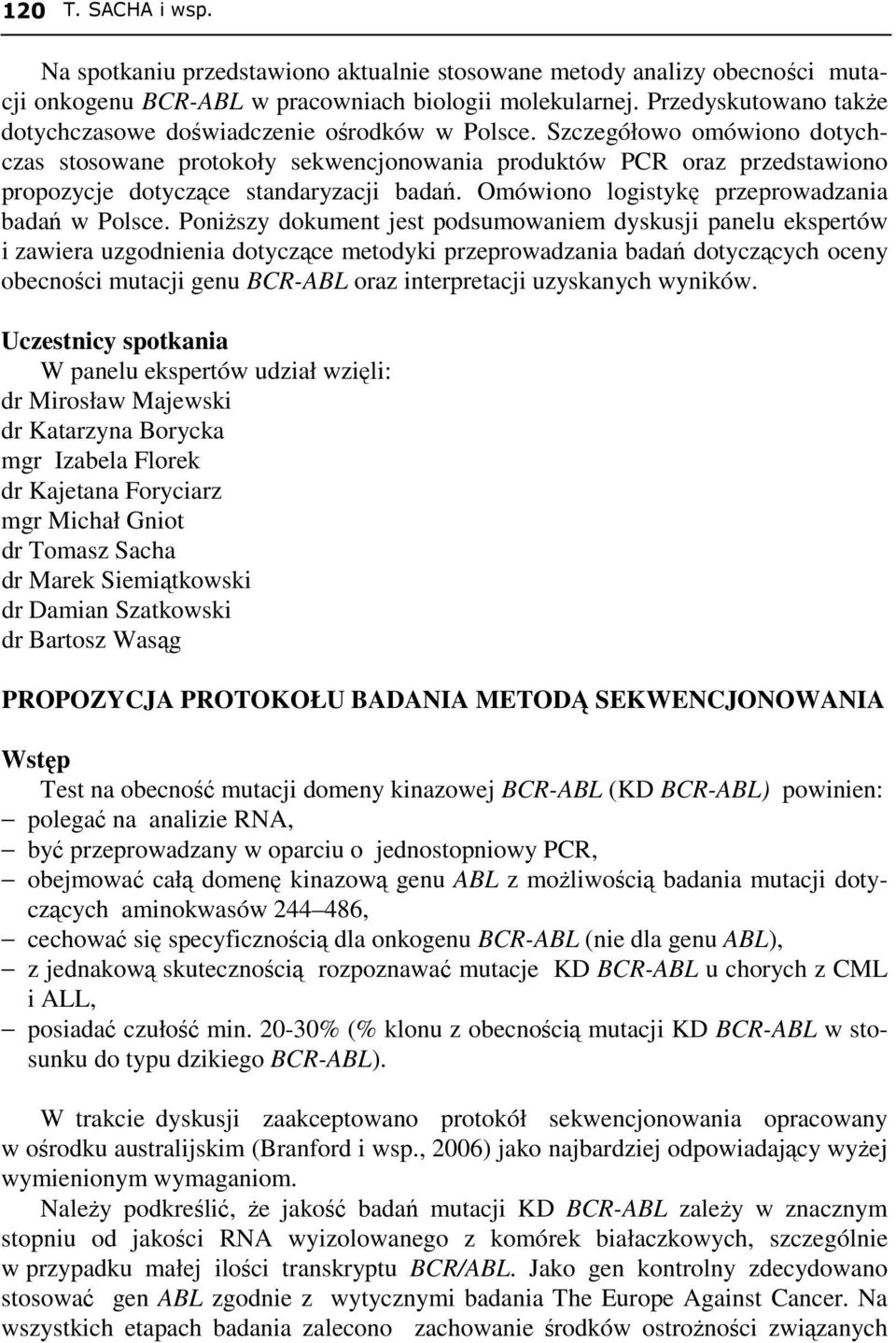 Szczegółowo omówiono dotychczas stosowane protokoły sekwencjonowania produktów PCR oraz przedstawiono propozycje dotyczące standaryzacji badań. Omówiono logistykę przeprowadzania badań w Polsce.