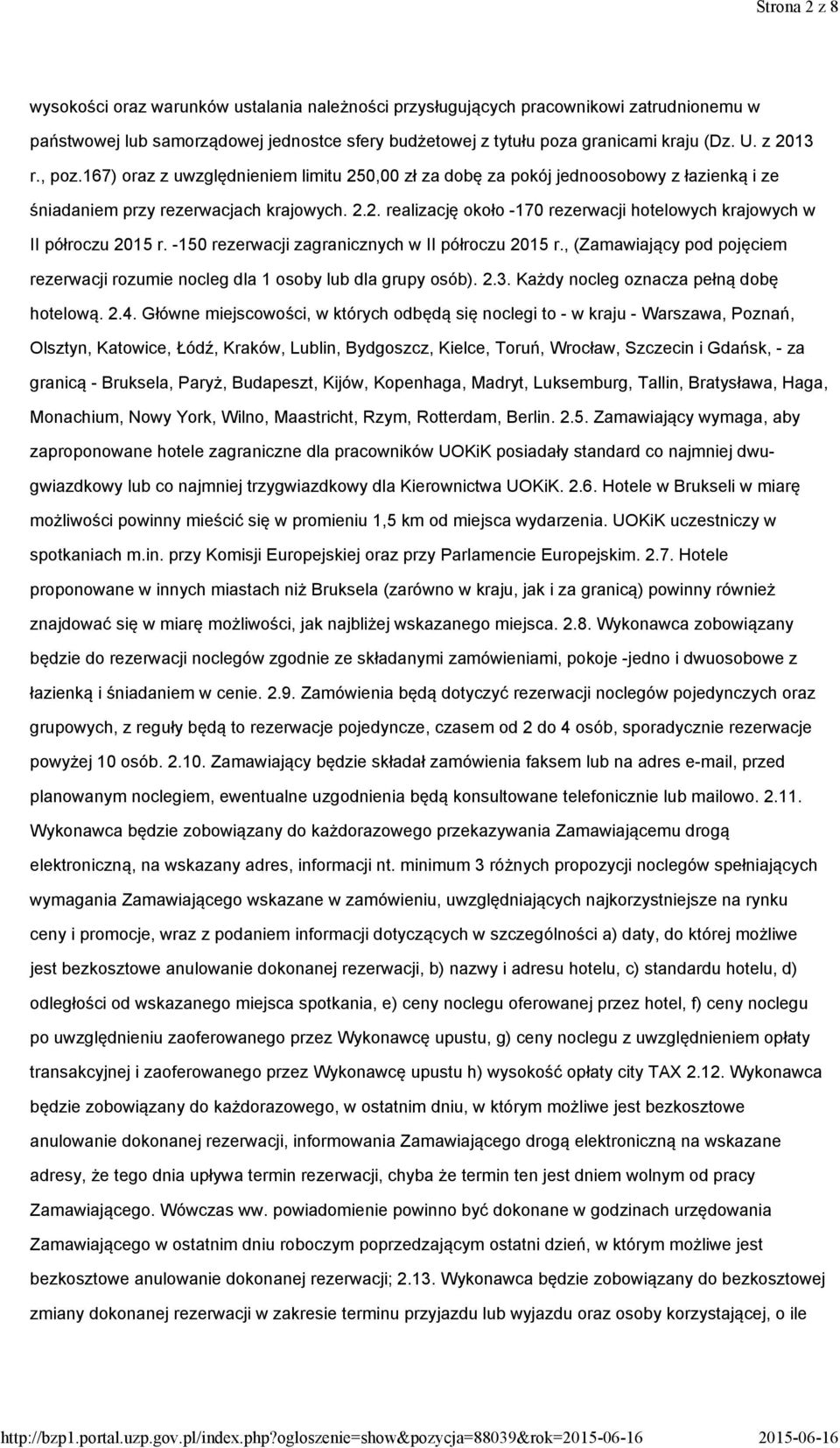 -150 rezerwacji zagranicznych w II półroczu 2015 r., (Zamawiający pod pojęciem rezerwacji rozumie nocleg dla 1 osoby lub dla grupy osób). 2.3. Każdy nocleg oznacza pełną dobę hotelową. 2.4.