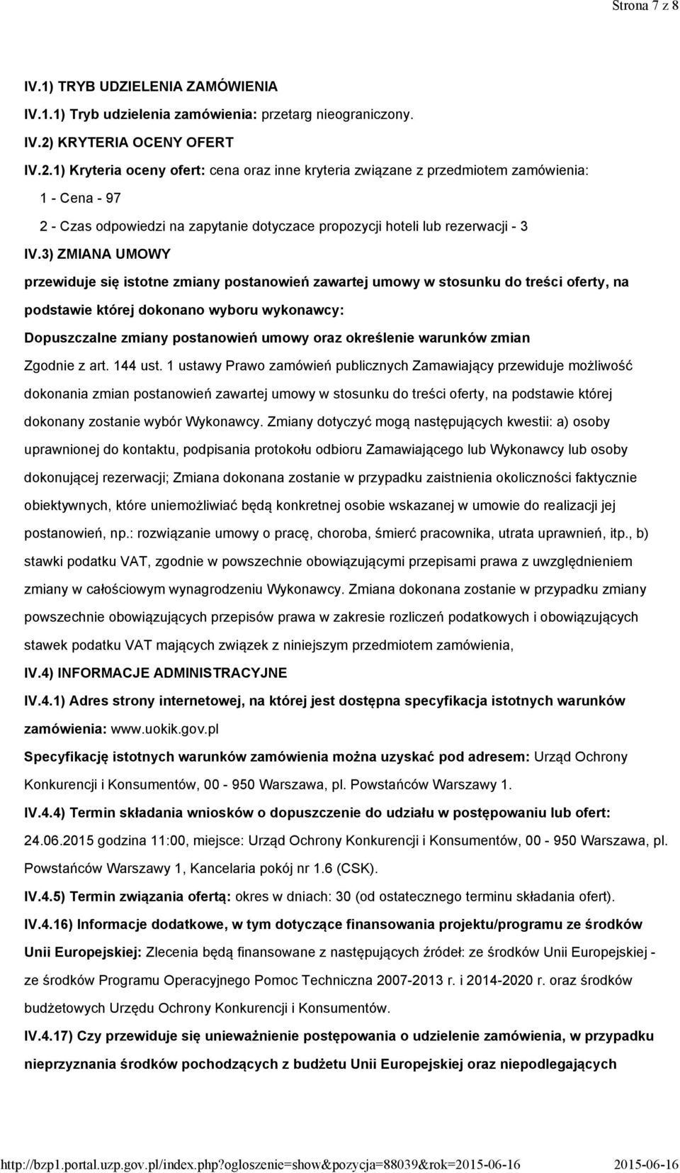 1) Kryteria oceny ofert: cena oraz inne kryteria związane z przedmiotem zamówienia: 1 - Cena - 97 2 - Czas odpowiedzi na zapytanie dotyczace propozycji hoteli lub rezerwacji - 3 IV.