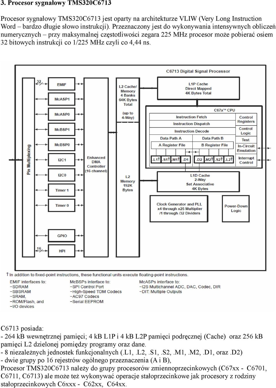 C6713 posiada: - 264 kb wewnętrznej pamięci; 4 kb L1P i 4 kb L2P pamięci podręcznej (Cache) oraz 256 kb pamięci L2 dzielonej pomiędzy programy oraz dane. - 8 niezależnych jednostek funkcjonalnych (.