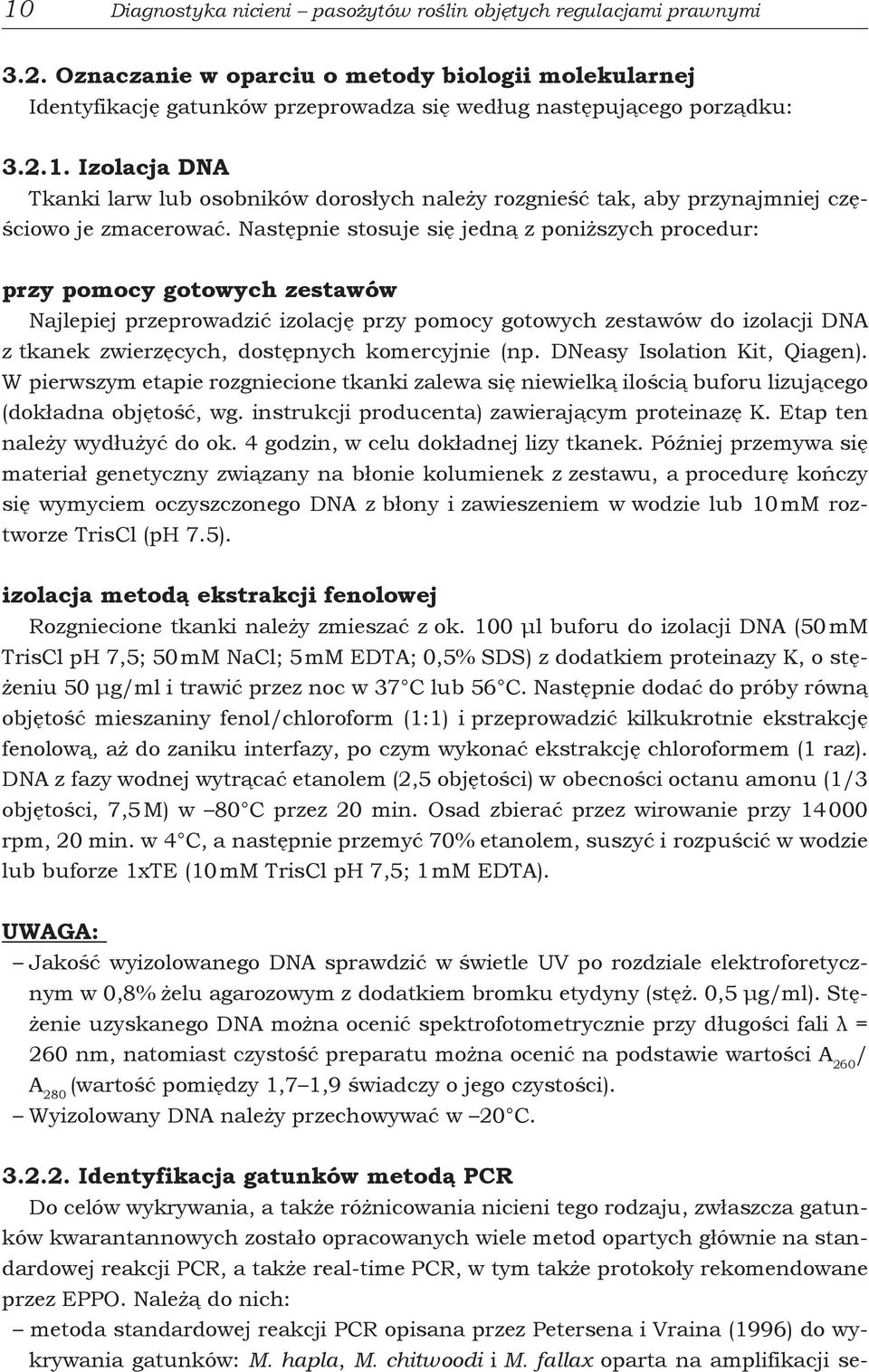 Następnie stosuje się jedną z poniższych procedur: przy pomocy gotowych zestawów Najlepiej przeprowadzić izolację przy pomocy gotowych zestawów do izolacji DNA z tkanek zwierzęcych, dostępnych