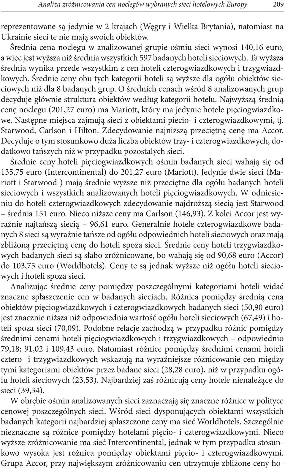 Ta wyższa średnia wynika przede wszystkim z cen hoteli czterogwiazdkowych i trzygwiazdkowych. Średnie ceny obu tych kategorii hoteli są wyższe dla ogółu obiektów sieciowych niż dla 8 badanych grup.