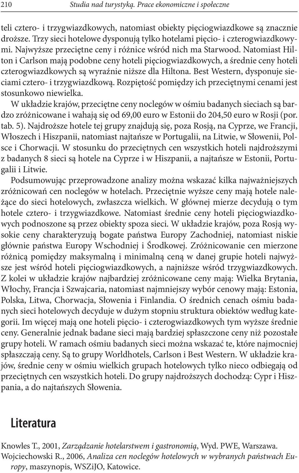 Natomiast Hilton i Carlson mają podobne ceny hoteli pięciogwiazdkowych, a średnie ceny hoteli czterogwiazdkowych są wyraźnie niższe dla Hiltona.