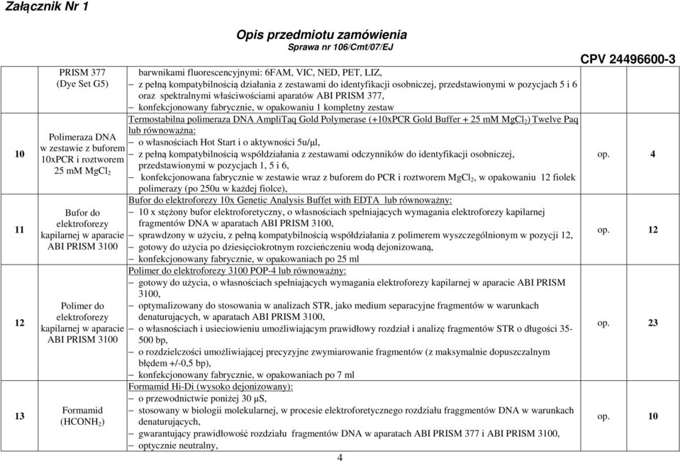 pozycjach 5 i 6 oraz spektralnymi właściwościami aparatów ABI PRISM 377, konfekcjonowany fabrycznie, w opakowaniu 1 kompletny zestaw Termostabilna polimeraza DNA AmpliTaq Gold Polymerase (+10xPCR