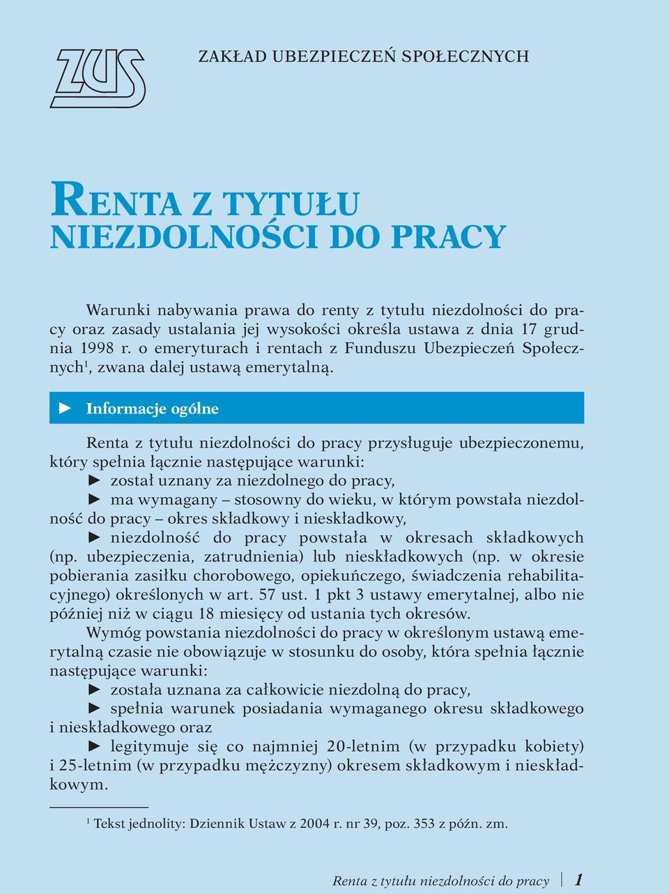 V Informacje ogólne Renta z tytułu niezdolności do pracy przysługuje ubezpieczonemu, który spełnia łącznie następujące warunki: V został uznany za niezdolnego do pracy, V ma wymagany stosowny do