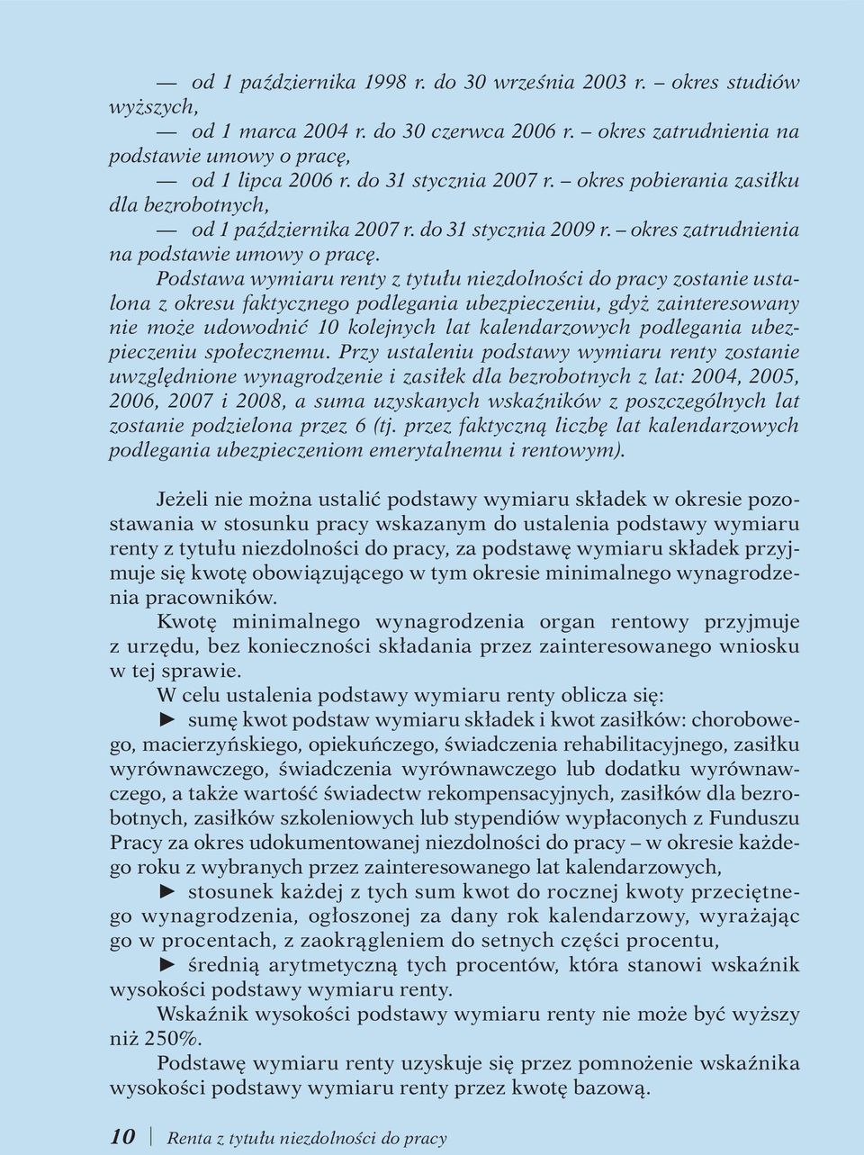 Podstawa wymiaru renty z tytułu niezdolności do pracy zostanie ustalona z okresu faktycznego podlegania ubezpieczeniu, gdyż zainteresowany nie może udowodnić 10 kolejnych lat kalendarzowych