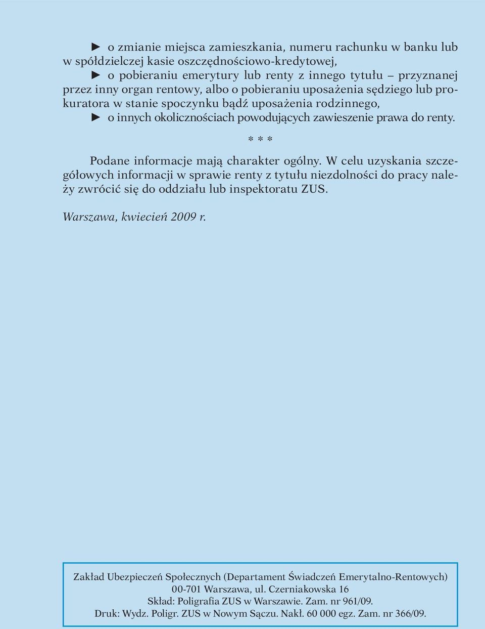 * * * Podane informacje mają charakter ogólny. W celu uzyskania szczegółowych informacji w sprawie renty z tytułu niezdolności do pracy należy zwrócić się do oddziału lub inspektoratu ZUS.