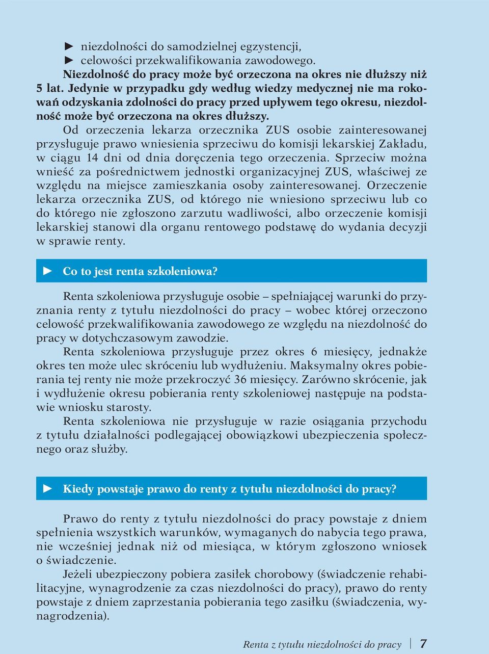 Od orzeczenia lekarza orzecznika ZUS osobie zainteresowanej przysługuje prawo wniesienia sprzeciwu do komisji lekarskiej Zakładu, w ciągu 14 dni od dnia doręczenia tego orzeczenia.